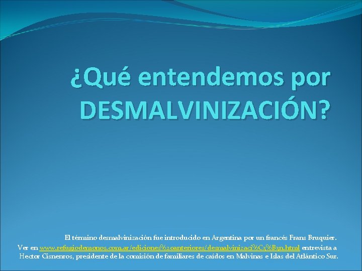 ¿Qué entendemos por DESMALVINIZACIÓN? El término desmalvinización fue introducido en Argentina por un francés ¿Qué entendemos por DESMALVINIZACIÓN? El término desmalvinización fue introducido en Argentina por un francés