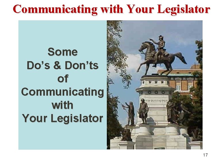 Communicating with Your Legislator Some Do’s & Don’ts of Communicating with Your Legislator 17