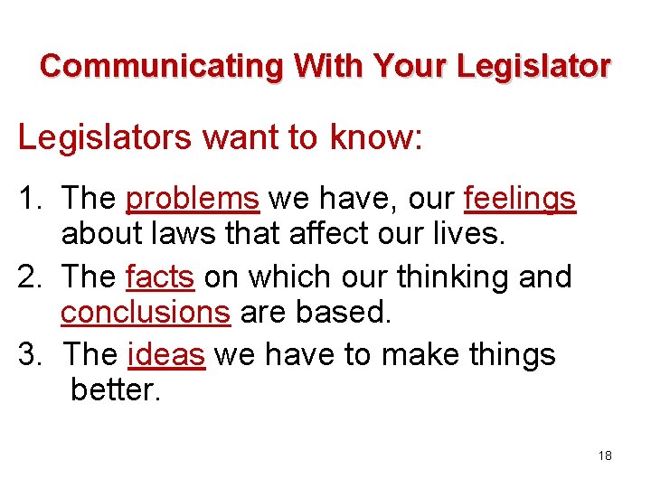 Communicating With Your Legislators want to know: 1. The problems we have, our feelings