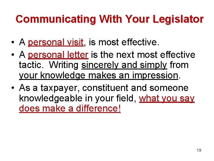 Communicating With Your Legislator • A personal visit, is most effective. • A personal