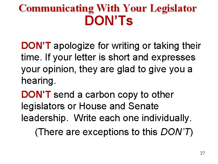 Communicating With Your Legislator DON’Ts DON'T apologize for writing or taking their time. If