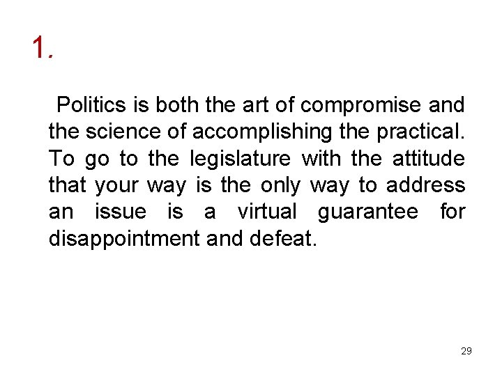 1. Politics is both the art of compromise and the science of accomplishing the