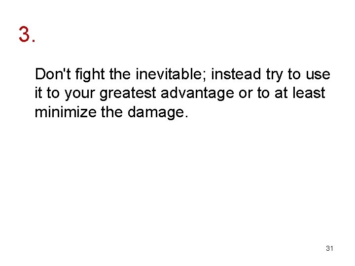 3. Don't fight the inevitable; instead try to use it to your greatest advantage
