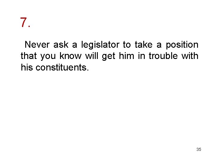 7. Never ask a legislator to take a position that you know will get