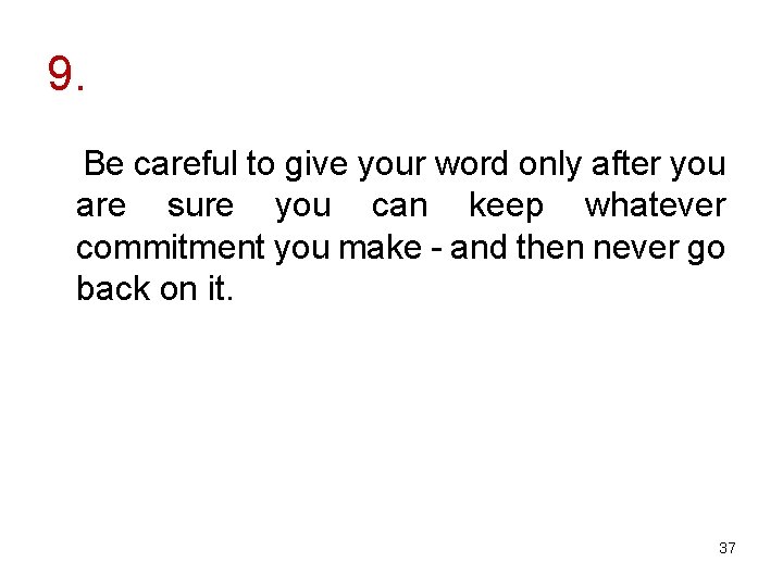 9. Be careful to give your word only after you are sure you can