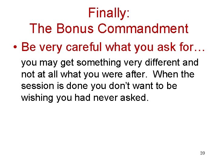 Finally: The Bonus Commandment • Be very careful what you ask for… you may