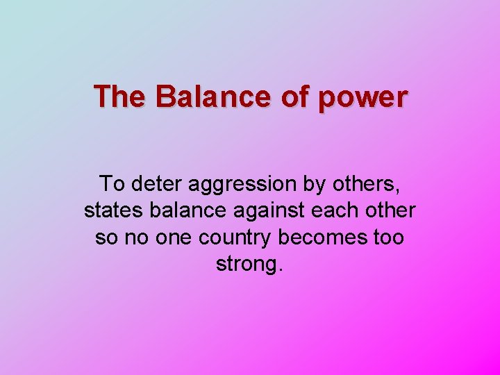 The Balance of power To deter aggression by others, states balance against each other