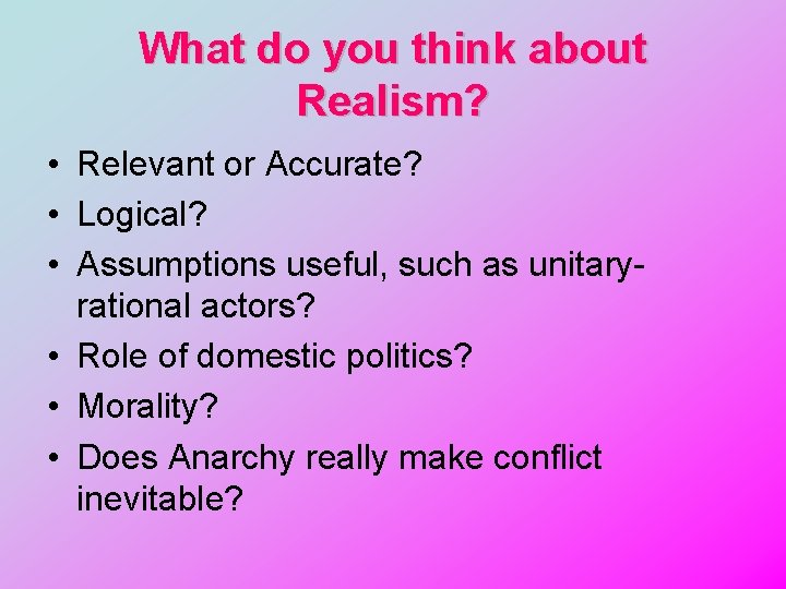 What do you think about Realism? • Relevant or Accurate? • Logical? • Assumptions