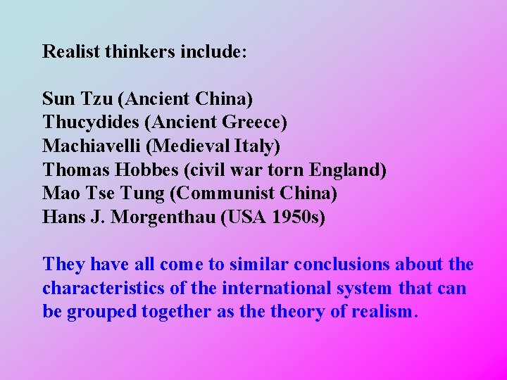 Realist thinkers include: Sun Tzu (Ancient China) Thucydides (Ancient Greece) Machiavelli (Medieval Italy) Thomas