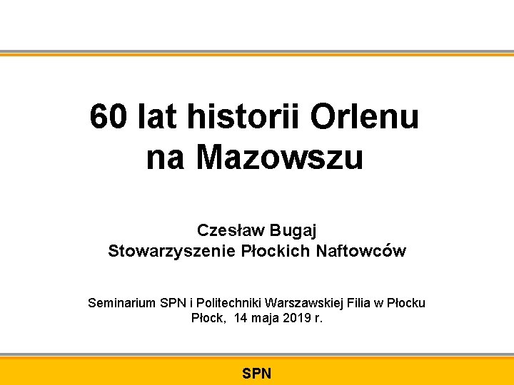 60 lat historii Orlenu na Mazowszu Czesław Bugaj Stowarzyszenie Płockich Naftowców Seminarium SPN i