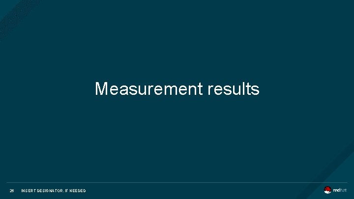 Measurement results 26 INSERT DESIGNATOR, IF NEEDED 