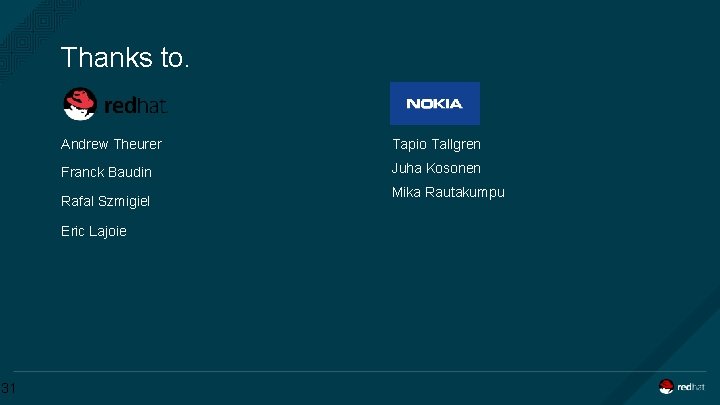 Thanks to. Andrew Theurer Tapio Tallgren Franck Baudin Juha Kosonen Rafal Szmigiel Eric Lajoie
