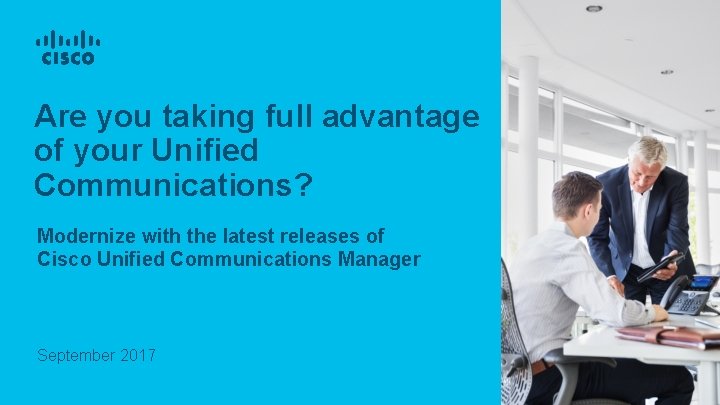 Are you taking full advantage of your Unified Communications? Modernize with the latest releases