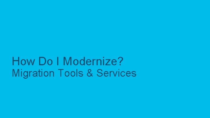 How Do I Modernize? Migration Tools & Services © 2017 Cisco and/or its affiliates.