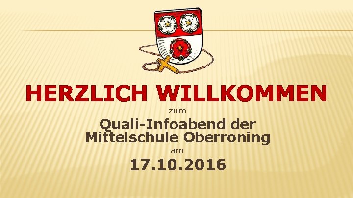 HERZLICH WILLKOMMEN zum Quali-Infoabend der Mittelschule Oberroning am 17. 10. 2016 