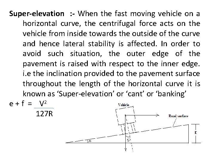 Super-elevation : - When the fast moving vehicle on a horizontal curve, the centrifugal