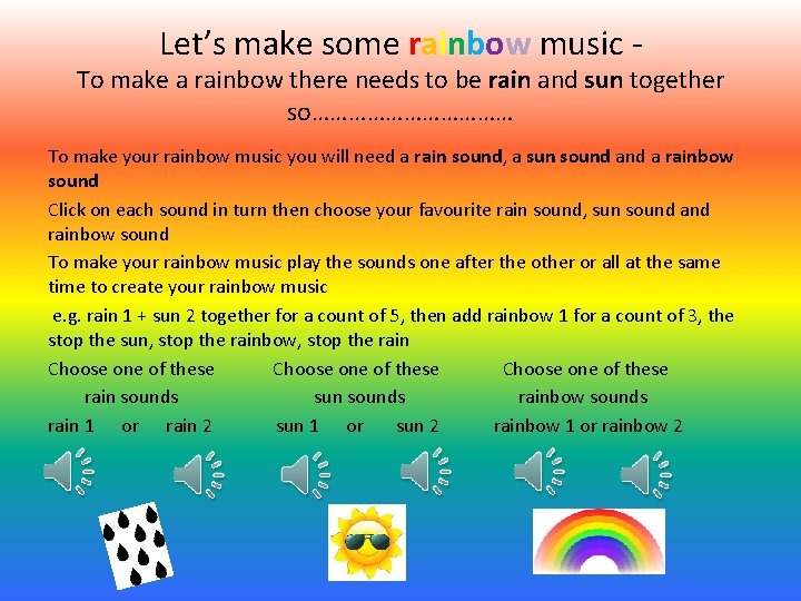 Let’s make some rainbow music - To make a rainbow there needs to be