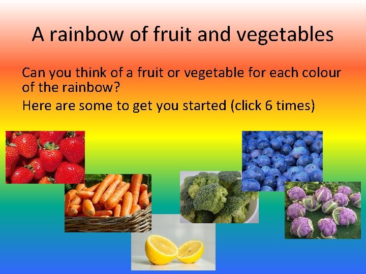A rainbow of fruit and vegetables Can you think of a fruit or vegetable