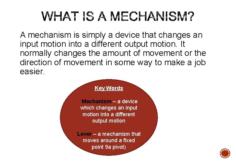 A mechanism is simply a device that changes an input motion into a different