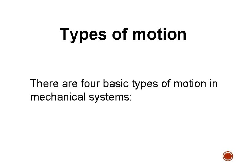 Types of motion There are four basic types of motion in mechanical systems: 
