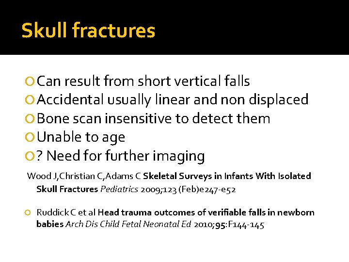 Skull fractures Can result from short vertical falls Accidental usually linear and non displaced