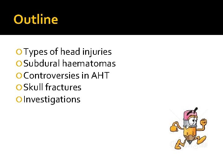 Outline Types of head injuries Subdural haematomas Controversies in AHT Skull fractures Investigations 