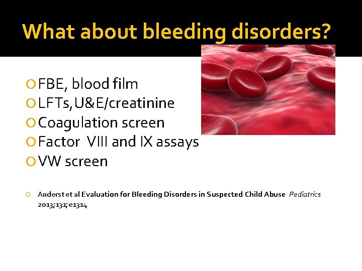 What about bleeding disorders? FBE, blood film LFTs, U&E/creatinine Coagulation screen Factor VIII and