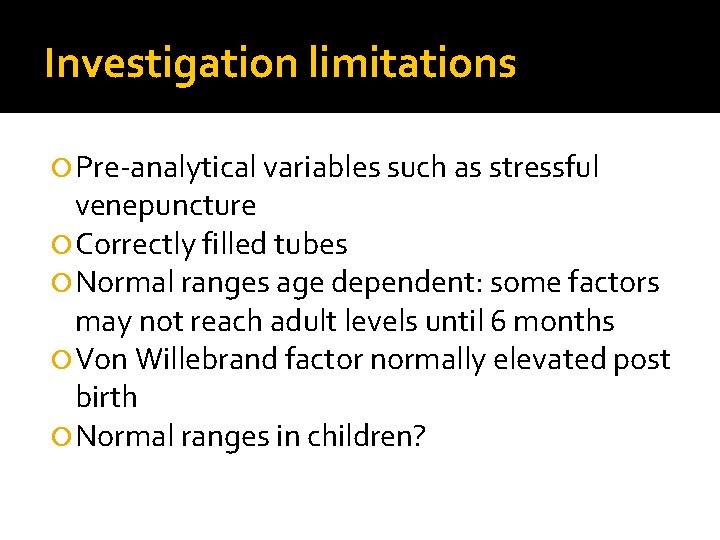 Investigation limitations Pre-analytical variables such as stressful venepuncture Correctly filled tubes Normal ranges age