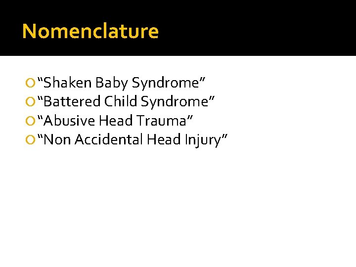 Nomenclature “Shaken Baby Syndrome” “Battered Child Syndrome” “Abusive Head Trauma” “Non Accidental Head Injury”