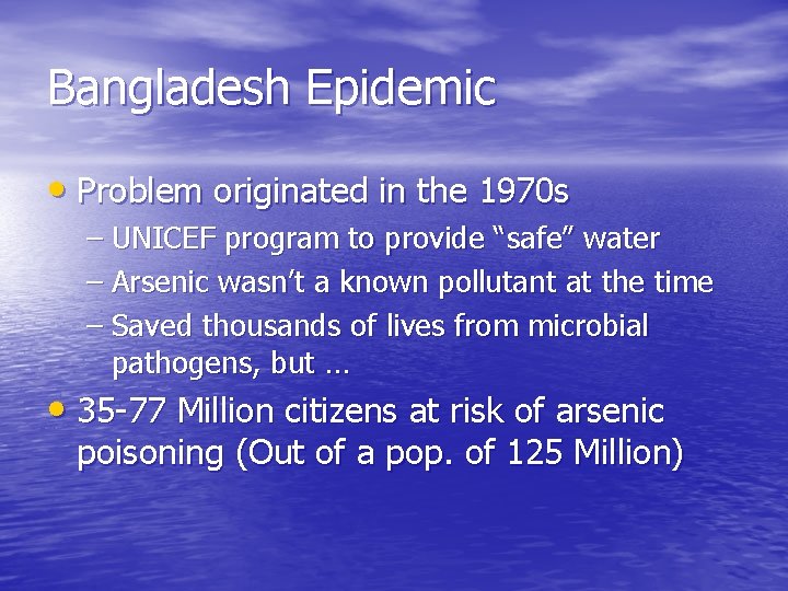Bangladesh Epidemic • Problem originated in the 1970 s – UNICEF program to provide