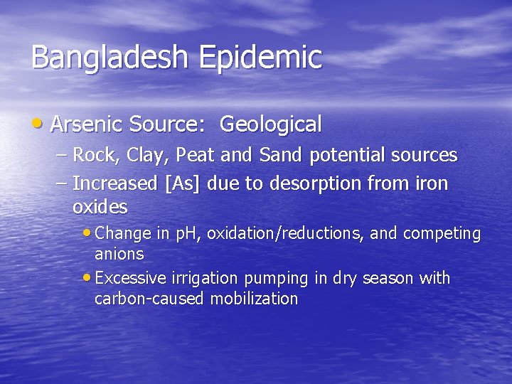 Bangladesh Epidemic • Arsenic Source: Geological – Rock, Clay, Peat and Sand potential sources