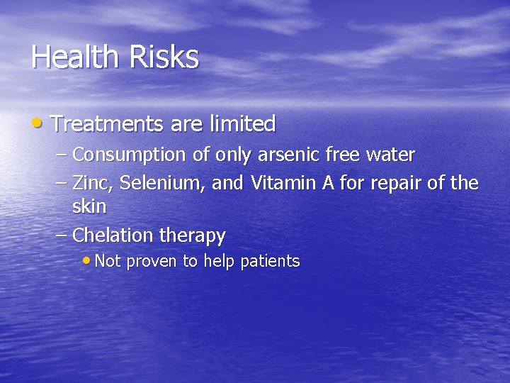 Health Risks • Treatments are limited – Consumption of only arsenic free water –