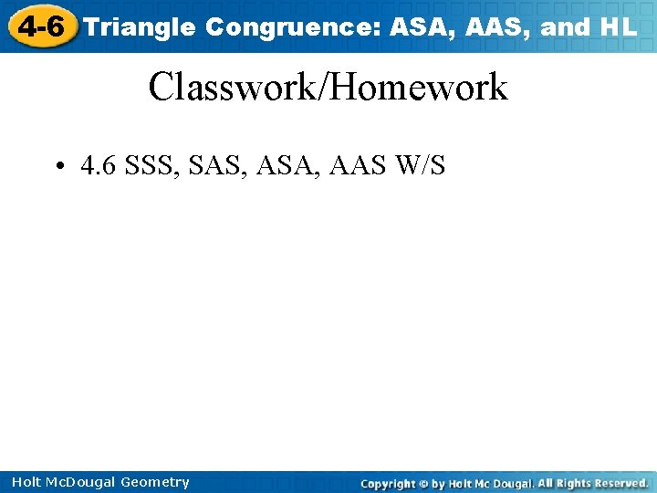 4 -6 Triangle Congruence: ASA, AAS, and HL Classwork/Homework • 4. 6 SSS, SAS, 4 -6 Triangle Congruence: ASA, AAS, and HL Classwork/Homework • 4. 6 SSS, SAS,
