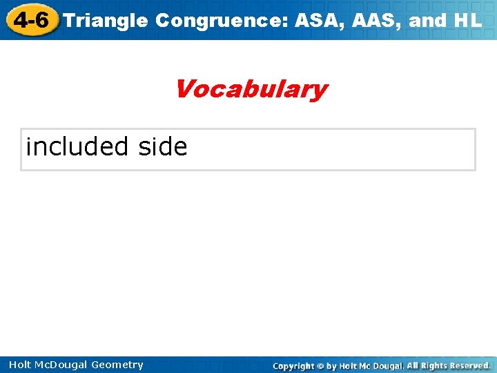 4 -6 Triangle Congruence: ASA, AAS, and HL Vocabulary included side Holt Mc. Dougal 4 -6 Triangle Congruence: ASA, AAS, and HL Vocabulary included side Holt Mc. Dougal