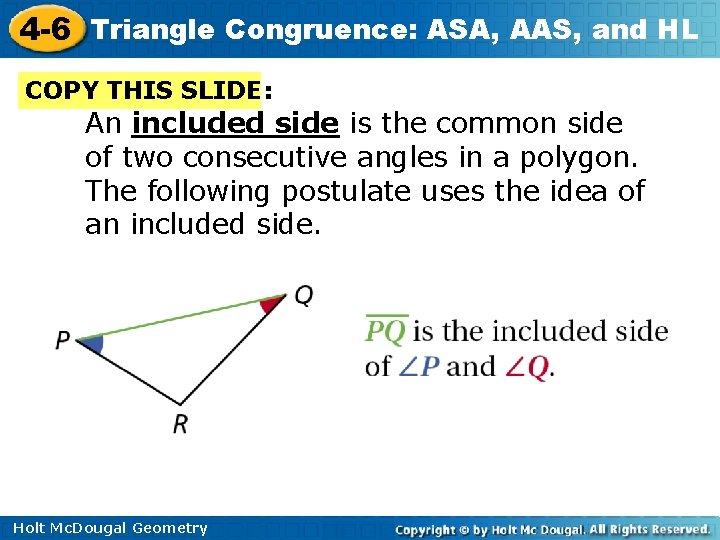 4 -6 Triangle Congruence: ASA, AAS, and HL COPY THIS SLIDE: An included side 4 -6 Triangle Congruence: ASA, AAS, and HL COPY THIS SLIDE: An included side