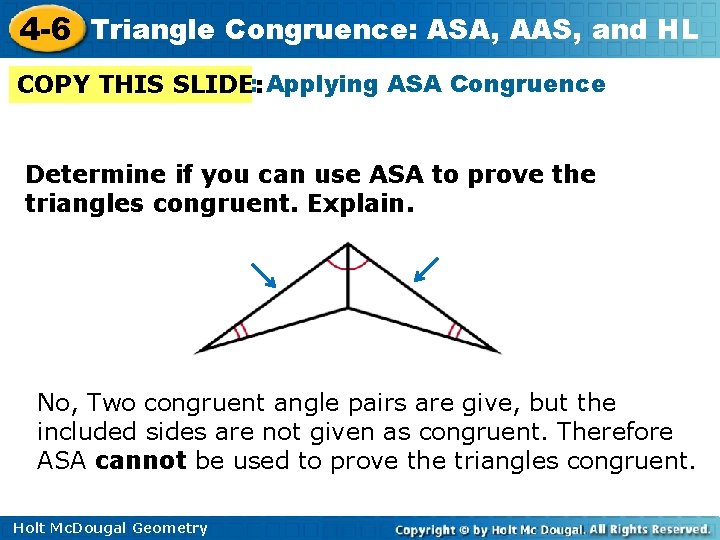 4 -6 Triangle Congruence: ASA, AAS, and HL Example 2: Applying ASA Congruence COPY 4 -6 Triangle Congruence: ASA, AAS, and HL Example 2: Applying ASA Congruence COPY