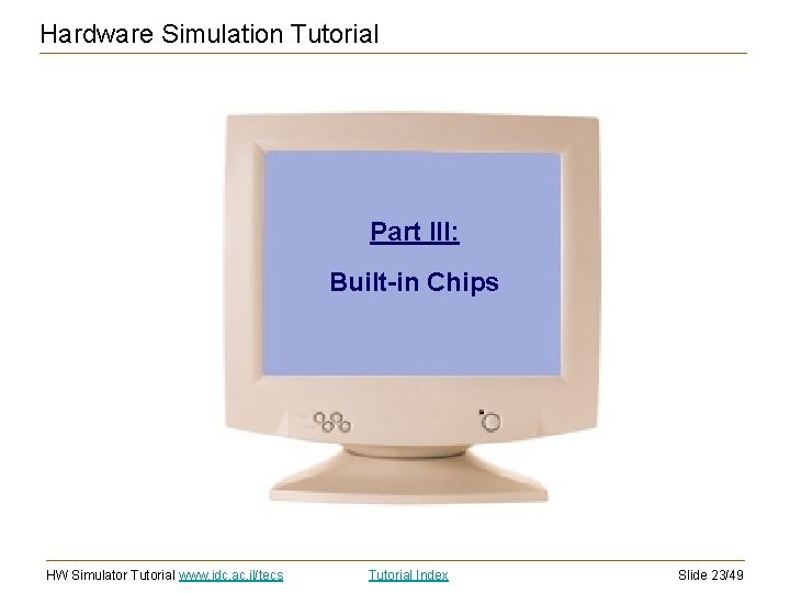 Hardware Simulation Tutorial Part III: Built-in Chips HW Simulator Tutorial www. idc. ac. il/tecs Hardware Simulation Tutorial Part III: Built-in Chips HW Simulator Tutorial www. idc. ac. il/tecs
