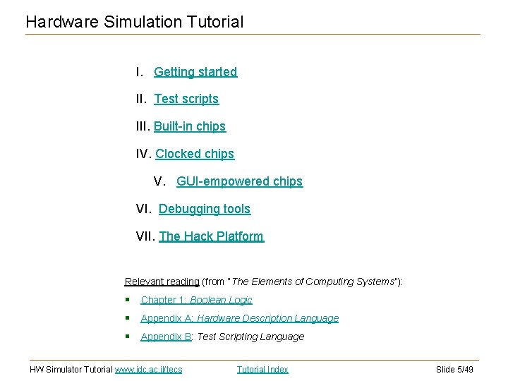 Hardware Simulation Tutorial I. Getting started II. Test scripts III. Built-in chips IV. Clocked Hardware Simulation Tutorial I. Getting started II. Test scripts III. Built-in chips IV. Clocked