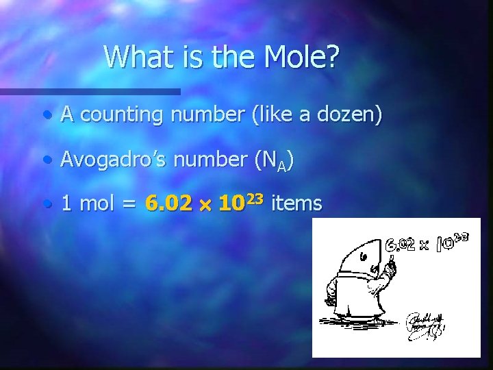 What is the Mole? • A counting number (like a dozen) • Avogadro’s number