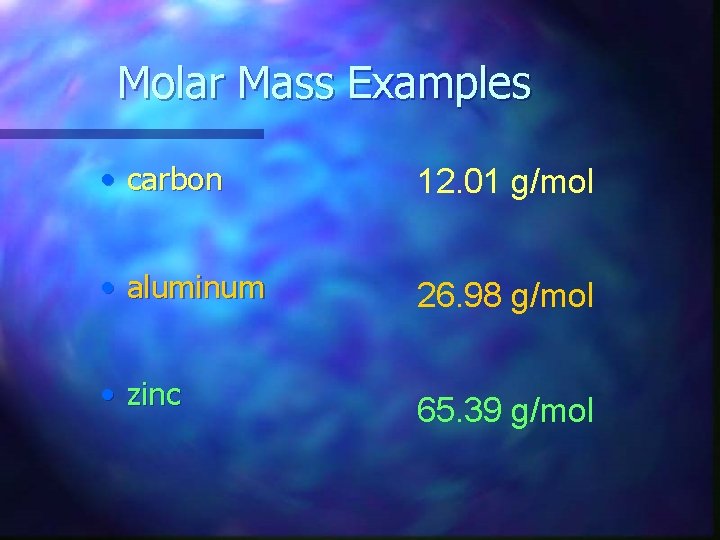 Molar Mass Examples • carbon 12. 01 g/mol • aluminum 26. 98 g/mol •