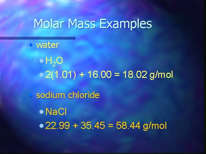 Molar Mass Examples • water · H 2 O · 2(1. 01) + 16.