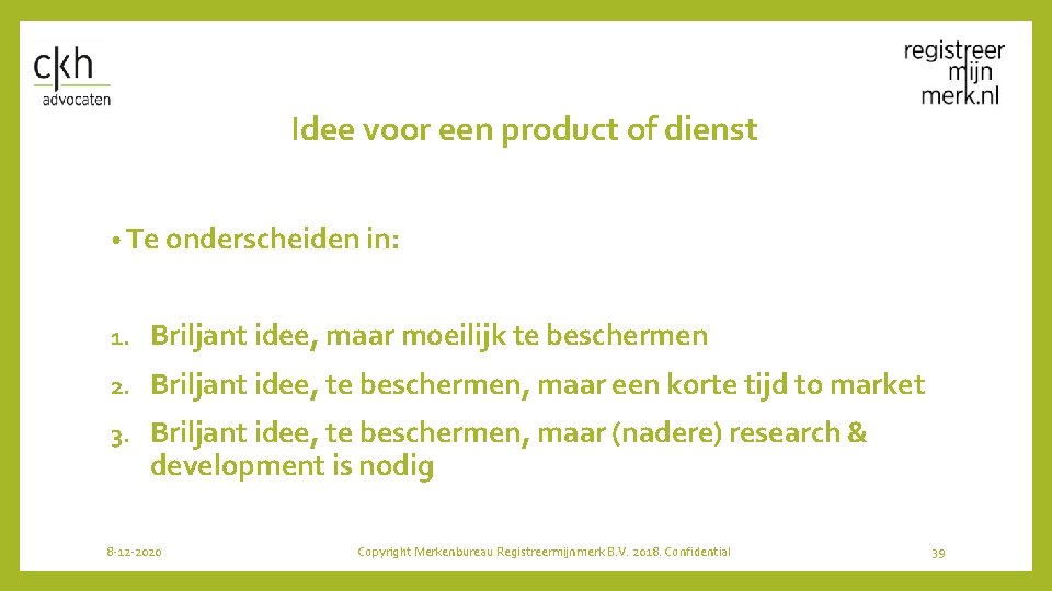 Idee voor een product of dienst • Te onderscheiden in: 1. Briljant idee, maar