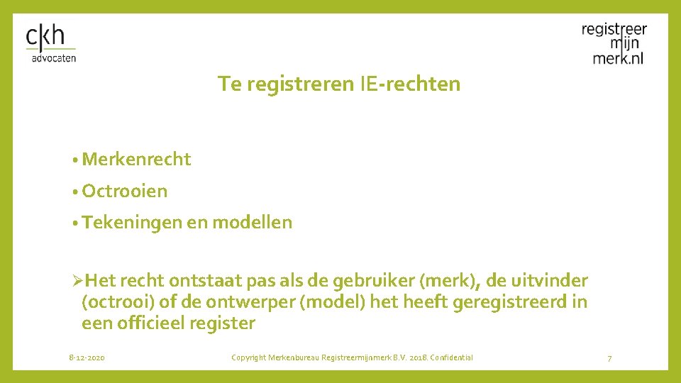 Te registreren IE-rechten • Merkenrecht • Octrooien • Tekeningen en modellen ØHet recht ontstaat