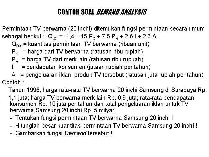 CONTOH SOAL DEMAND ANALYSIS Permintaan TV berwarna (20 inchi) ditemukan fungsi permintaan secara umum