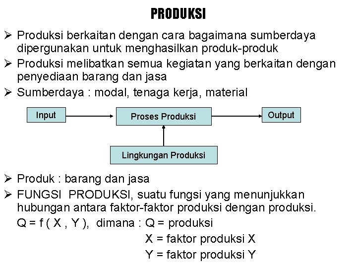 PRODUKSI Ø Produksi berkaitan dengan cara bagaimana sumberdaya dipergunakan untuk menghasilkan produk-produk Ø Produksi
