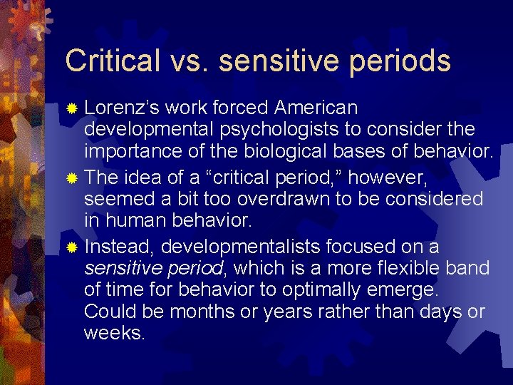 Critical vs. sensitive periods ® Lorenz’s work forced American developmental psychologists to consider the Critical vs. sensitive periods ® Lorenz’s work forced American developmental psychologists to consider the
