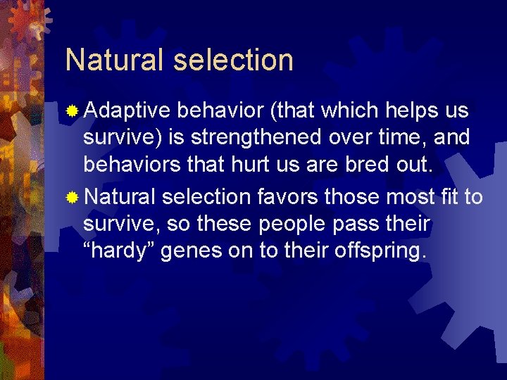 Natural selection ® Adaptive behavior (that which helps us survive) is strengthened over time, Natural selection ® Adaptive behavior (that which helps us survive) is strengthened over time,