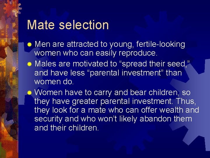 Mate selection ® Men are attracted to young, fertile-looking women who can easily reproduce. Mate selection ® Men are attracted to young, fertile-looking women who can easily reproduce.