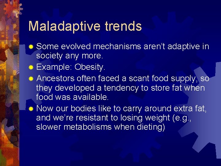 Maladaptive trends ® Some evolved mechanisms aren’t adaptive in society any more. ® Example: Maladaptive trends ® Some evolved mechanisms aren’t adaptive in society any more. ® Example: