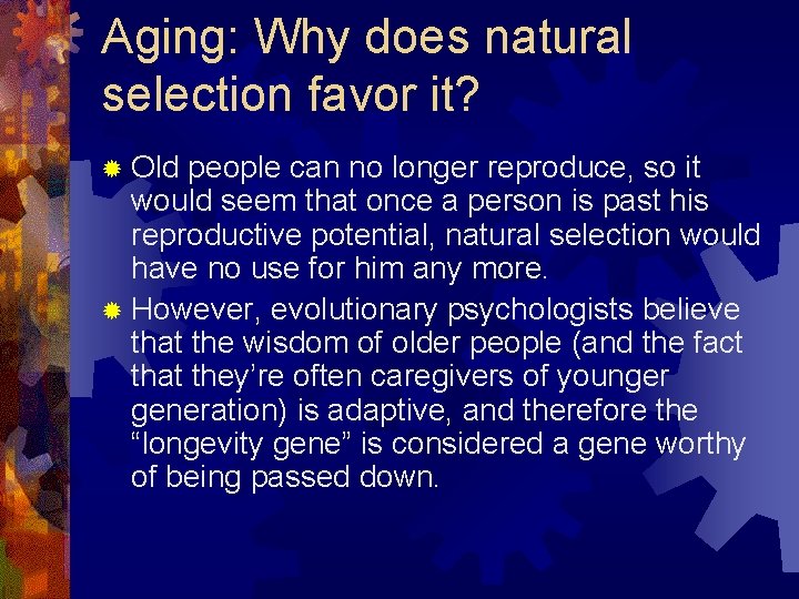 Aging: Why does natural selection favor it? ® Old people can no longer reproduce, Aging: Why does natural selection favor it? ® Old people can no longer reproduce,